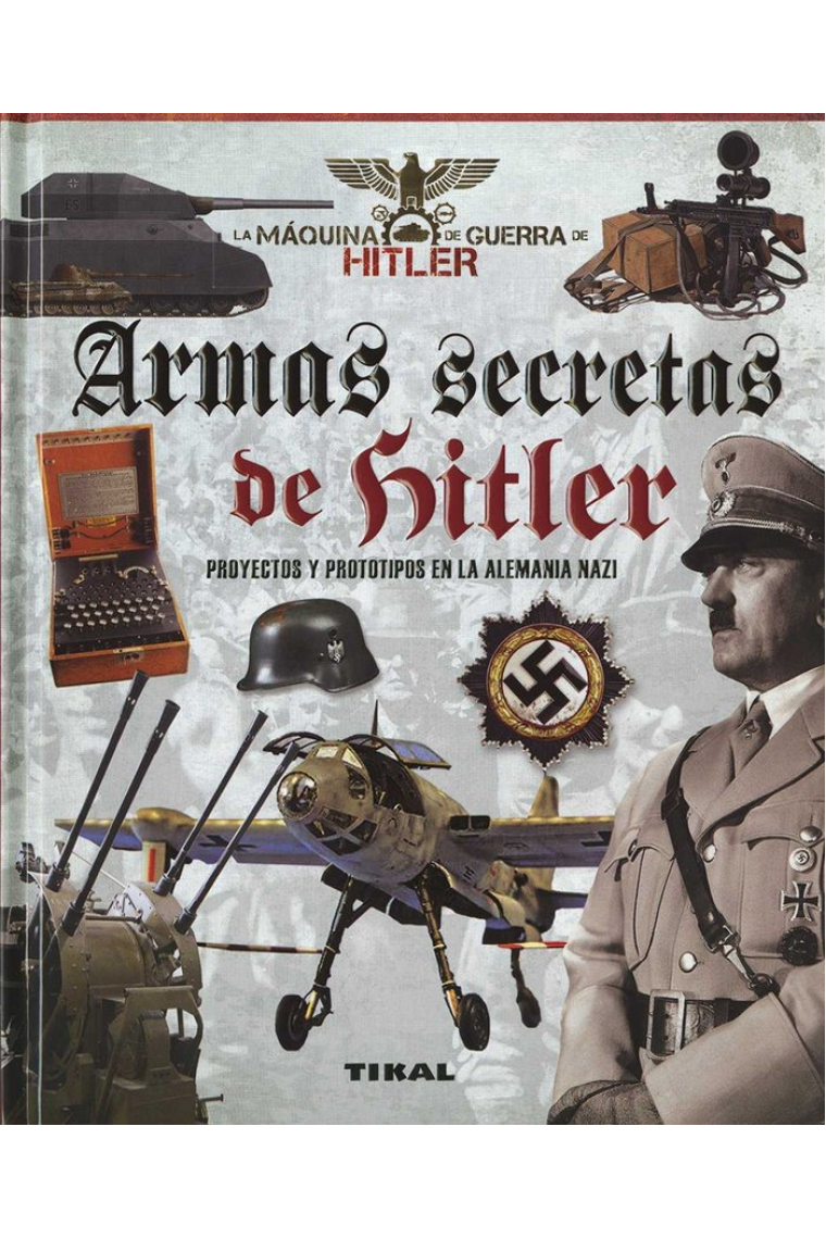 Armas secretas de Hitler. Proyectos y prototipos de la Alemania nazi