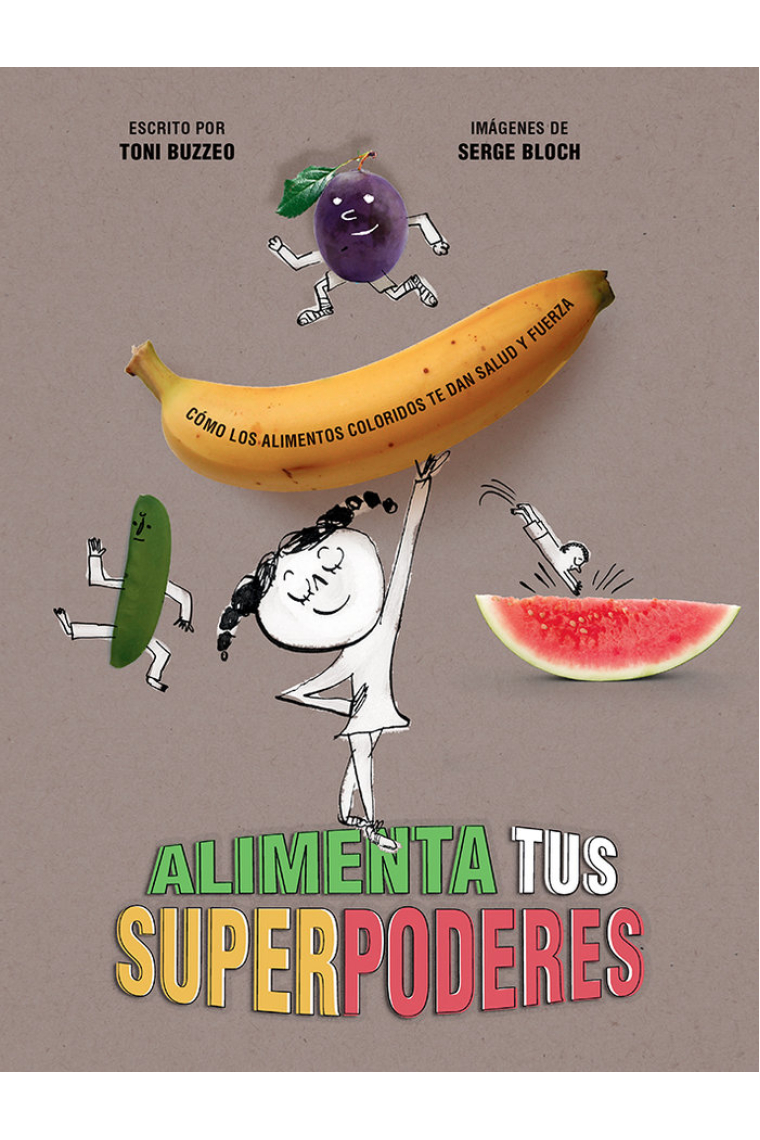 Alimenta tus superpoderes. Cómo los alimentos coloridos te dan salud y fuerza