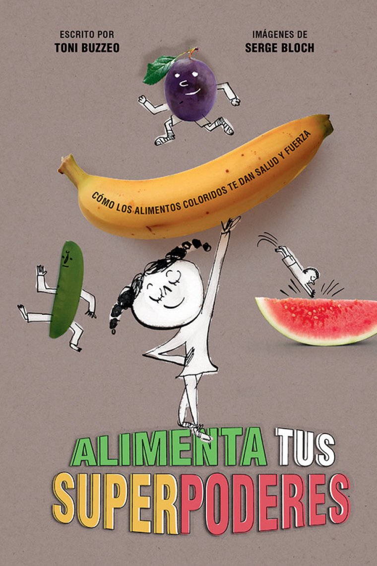 Alimenta tus superpoderes. Cómo los alimentos coloridos te dan salud y fuerza