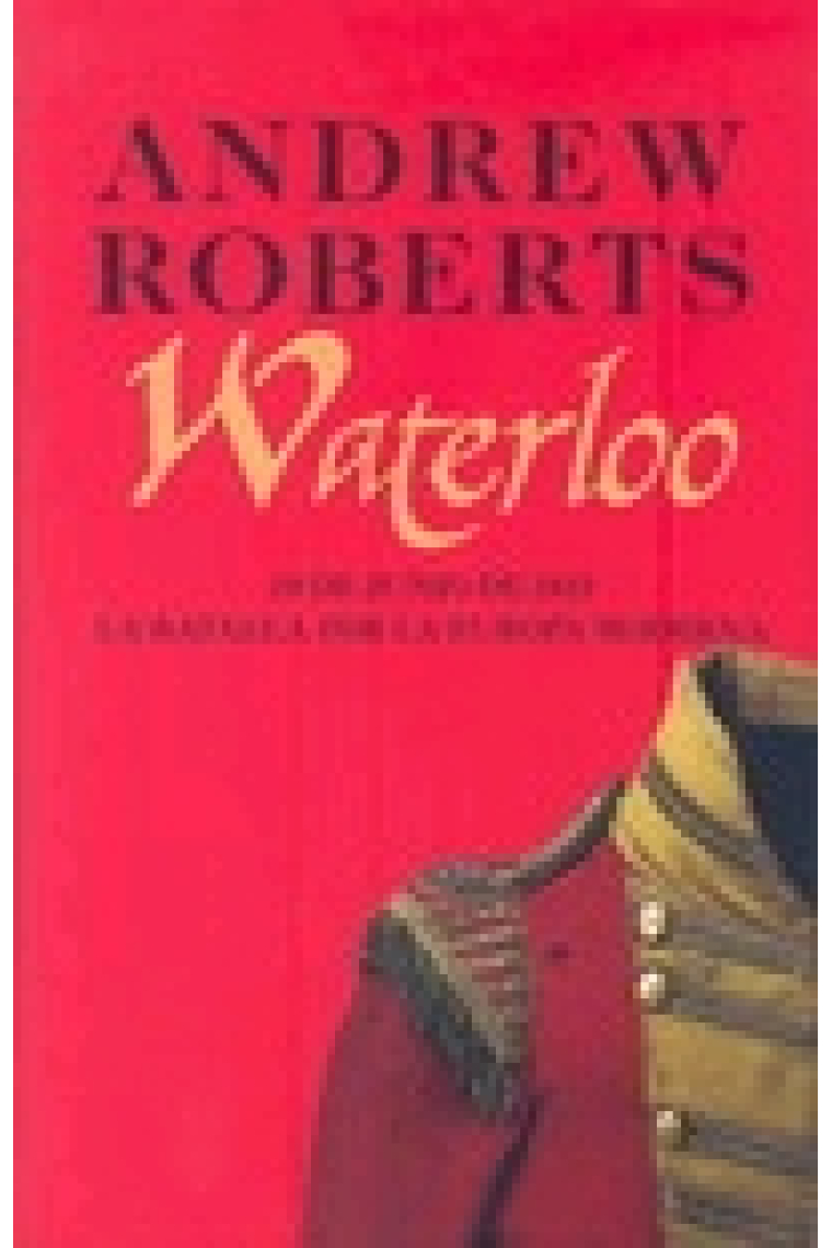 Waterloo. 18 de junio de 1815. La batalla por la Europa moderna