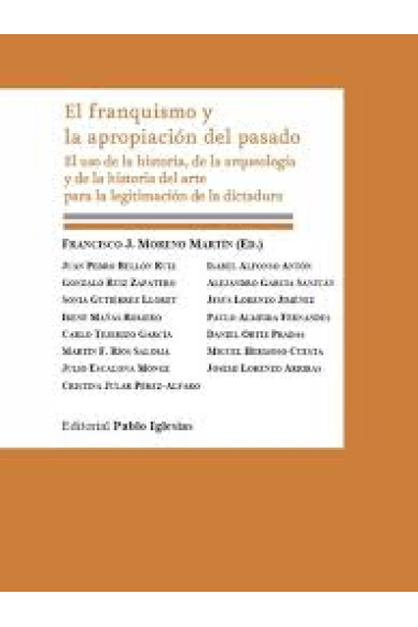 El franquismo y la apropiación del pasado. El uso de la historia, de la arqueología y de la historia del arte para la legitimación de la dictadura