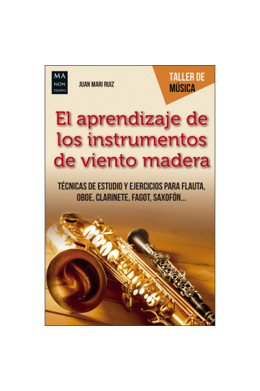 El aprendizaje de los instrumentos de viento madera. Técnicas de estudio y ejercicios para flauta, oboe, clarinete, fagot, saxofón..