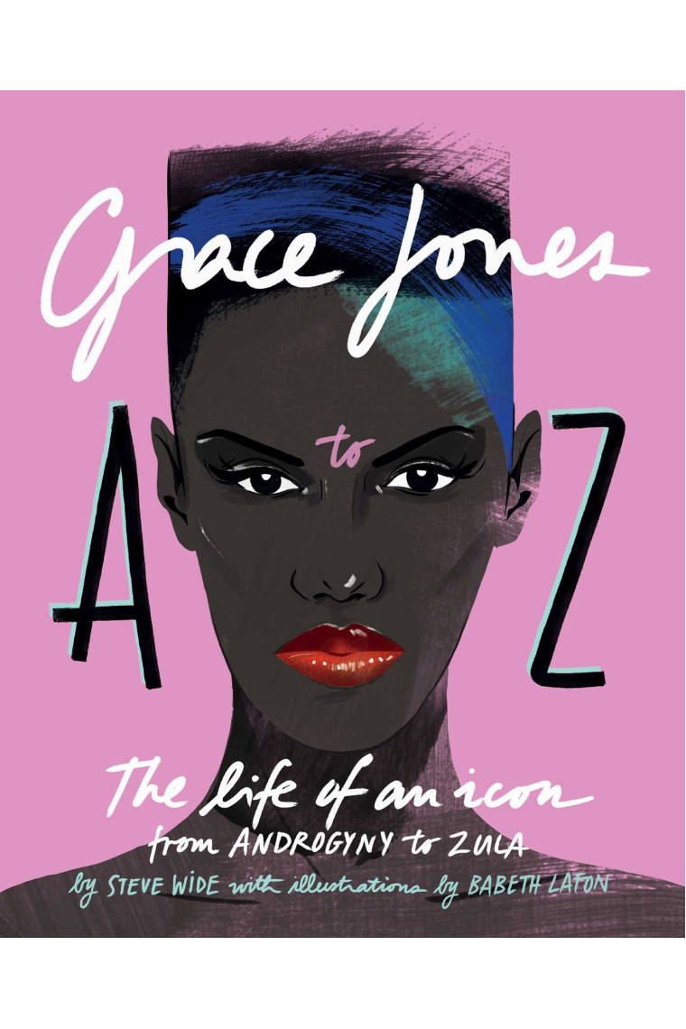 Grace Jones A to Z : The life of an icon - from Androgyny to Zula