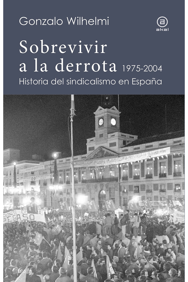 Sobrevivir a la derrota. Historia del sindicalismo en España, 1975-2004