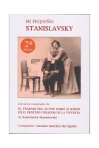 Mi pequeño Stanislavsky: extracto compilado de El trabajo del actor sobre sí mismo en el proceso creador de la vivencia de Stanislavski