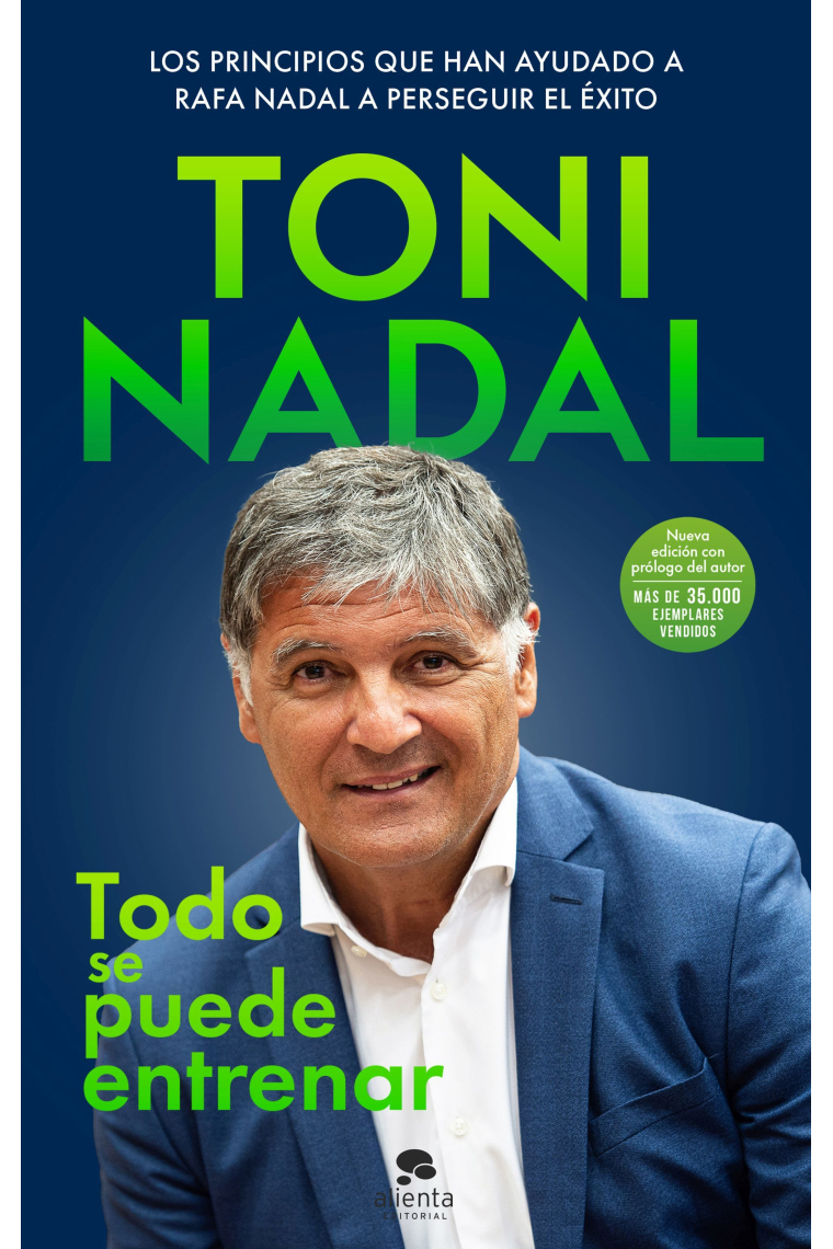 Todo se puede entrenar. Los principios que han ayudado a Rafa Nadal a perseguir su éxito (Nueva edición actualizada)