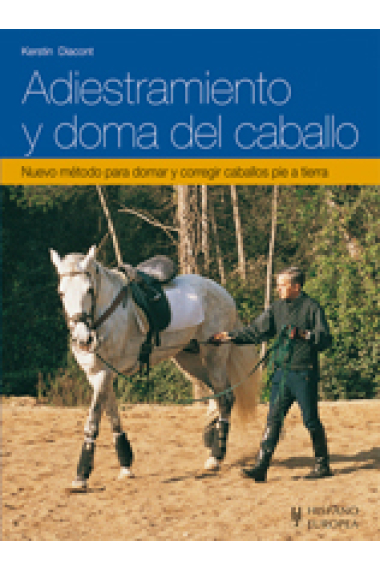 Adiestramiento y doma del caballo. (Nuevo método para domar y corregir caballos pie a tierra).