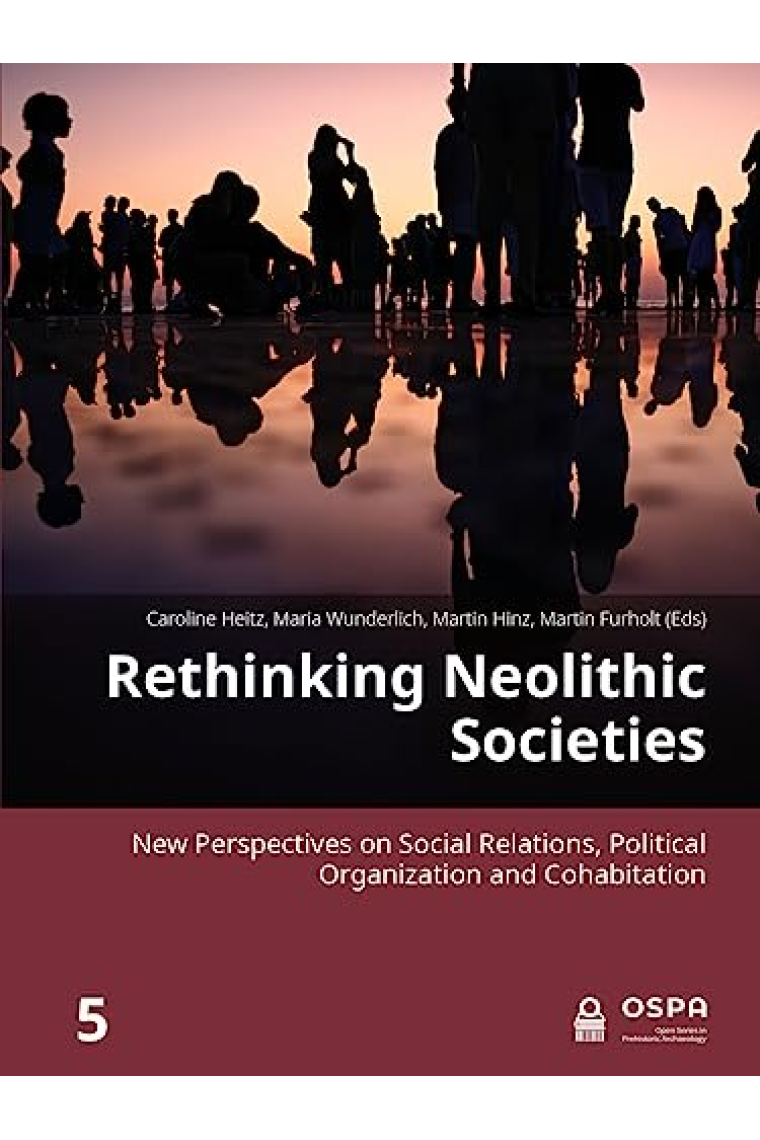 Rethinking Neolithic Societies: New Perspectives on Social Relations, Political Organization and Cohabitation (Open Series in Prehistoric Archaeology)