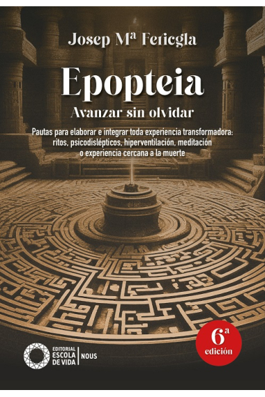 Epopteia. Avanzar sin olvidar  Pautas para elaborar e integrar toda experiencia transformadora: ritos, psicodislépticos, hiperventilación, meditación o experiencia cercana a la muerte