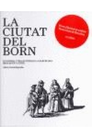 La ciutat del Born. Economia i vida quotidiana a Barcelona (segles XIV a XVIII)