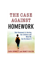 The Case Against Homework: How Homework Is Hurting Our Children and What We Can Do about It