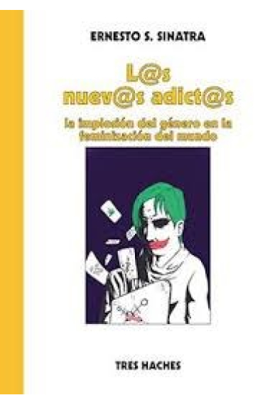 Los nuevos adictos.La implosión del género en la feminización del mundo.