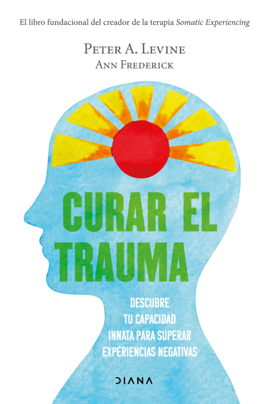 Curar el trauma. Descubre tu capacidad innata para superar experiencias negativas