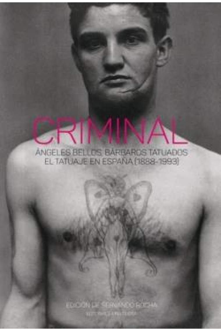 Criminal. Ángeles bellos, bárbaros tatuados. El tatuaje en España (1888-1993)