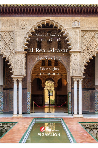 EL REAL ALCÁZAR DE SEVILLA. DIEZ SIGLOS DE HISTORIA