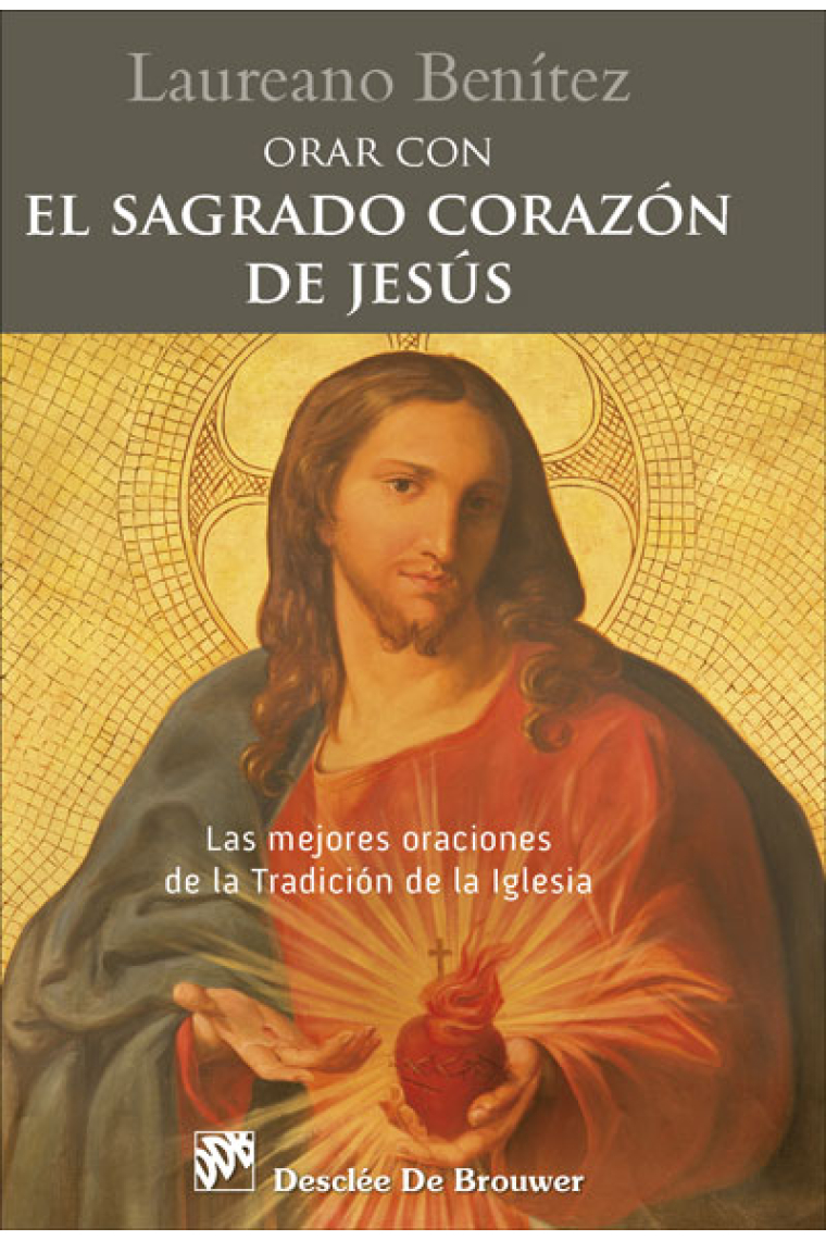 Orar con el Sagrado Corazón de Jesús: las mejores oraciones de la Tradición de la Iglesia sobre el Corazón de Cristo