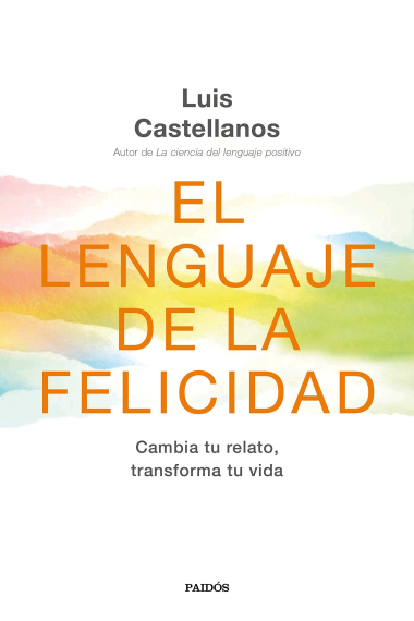 El lenguaje de la felicidad. Cambia tu elato, transforma tu vida