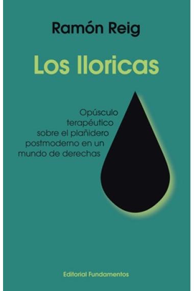 Los lloricas. Opúsculo terapéutico sobre el plañidero postmoderno en un mundo de derechas