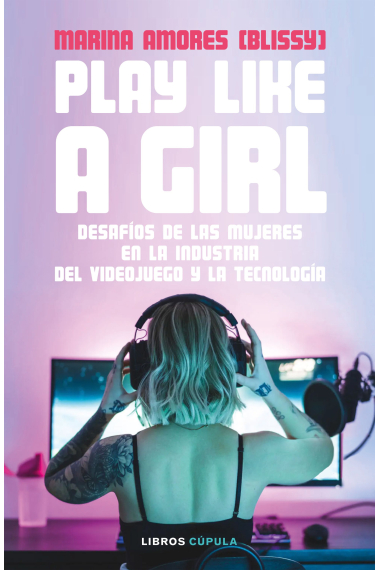 Play like a girl. Desafíos de las mujeres en la industria del videojuego y la tecnología