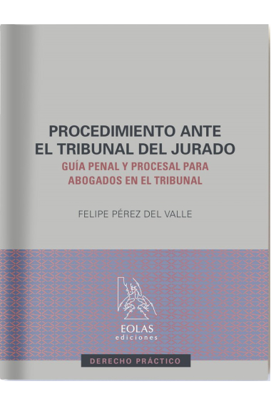 El procedimiento ante el tribunal del jurado. Guía penal y procesal para abogados en el tribunal