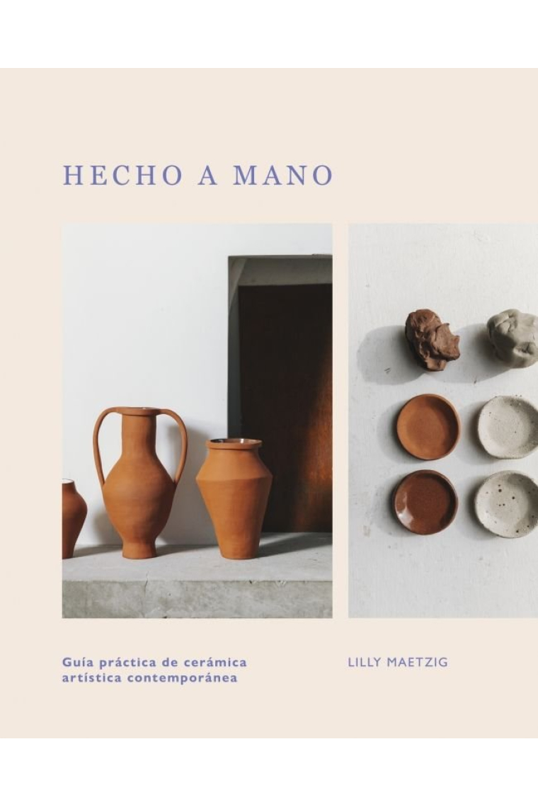 Hecho a mano. Guía práctica de cerámica artística contemporánea