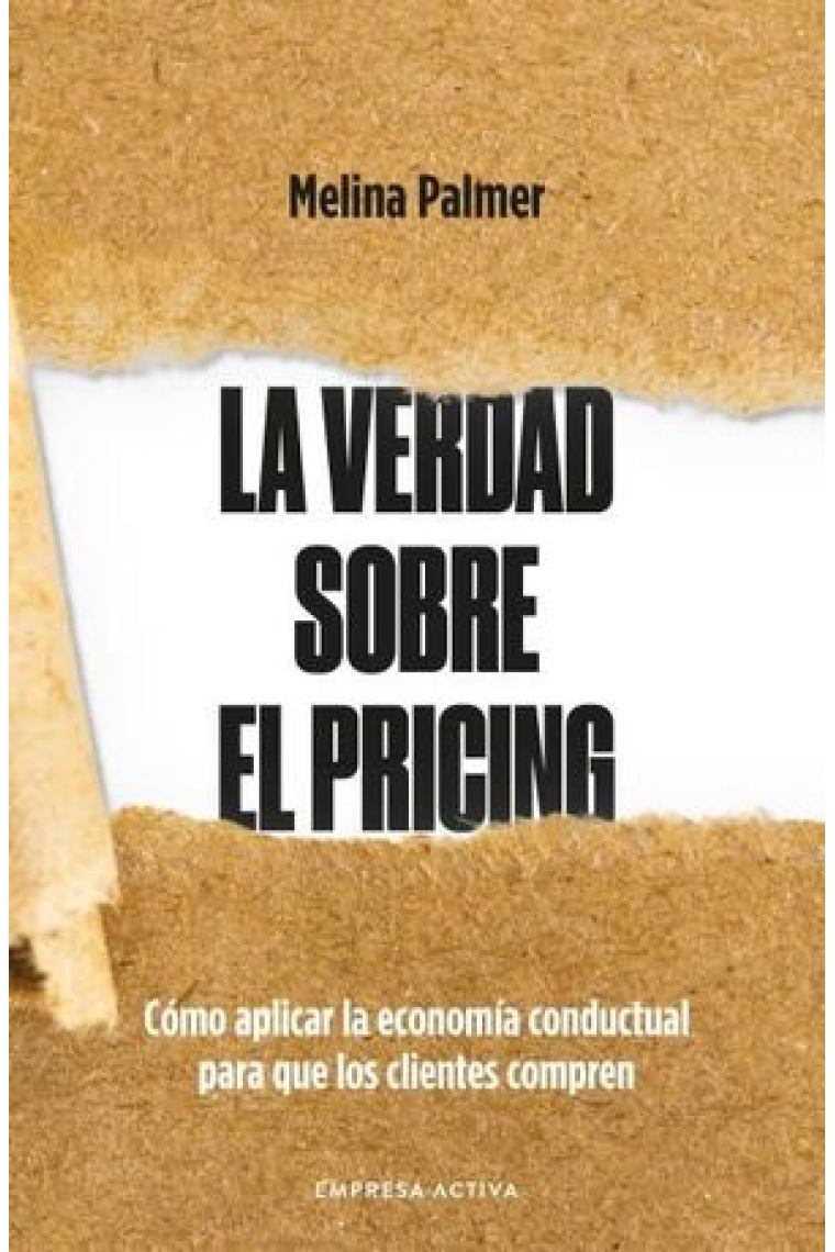 La verdad sobre el pricing. Cómo aplicar la economía conductual para que los clientes compren