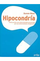 Hipocondría. Cómo evitar una vida miserable provocada por las enfermedades