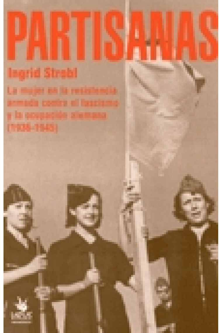 Partisanas. La mujer en la resistencia armada contra el fascismo y la ocupación alemana (1936-1945)