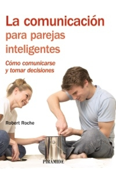 La comunicación para parejas inteligentes. Como comunicarse y tomar decisiones