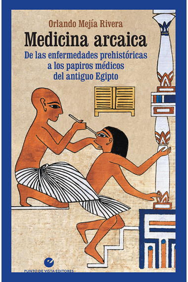 Medicina arcaica. De las enfermedades prehistóricas a los papiros médicos del antiguo Egipto