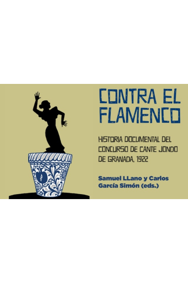 Contra el flamenco. Historia documental del Concurso de Cante Jondo de Granada, 1922