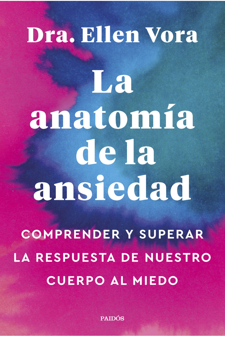 La anatomía de la ansiedad. Comprender y superar la respuesta de nuestro cuerpo al miedo