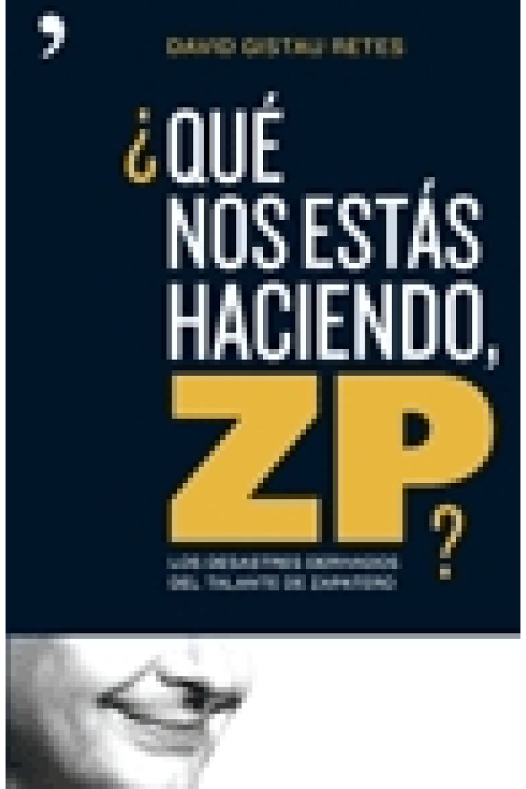 ¿Qué nos estás haciendo ZP? Los desastres derivados del talante de Zapatero