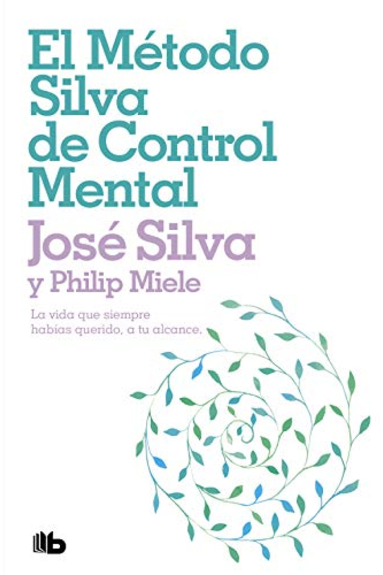 El Método Silva de Control Mental : La vida que siempre habías querido, a tu alcance