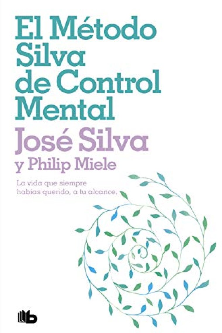 El Método Silva de Control Mental : La vida que siempre habías querido, a tu alcance