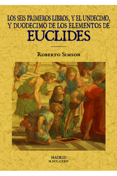 Los seis primeros libros, y el undécimo y duodécimo de los Elementos de Euclides (facsímil ed. 1774)