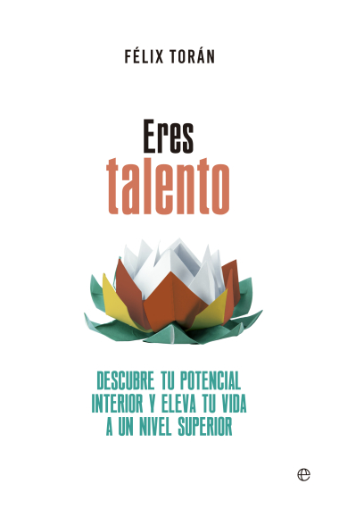 Eres talento. Descubre tu potencial interior y eleva tu vida a un nivel superior