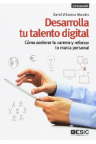 Desarrolla tu talento digital. Cómo acelerar tu carrera y reforzar tu marca personal