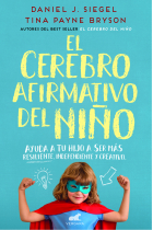 El cerebro afirmativo del niño. Ayuda a tu hijo a ser más resiliente, independiente y creativo