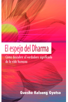 El espejo del Dharma. Cómo descubrir el verdadero significado de la vida humana