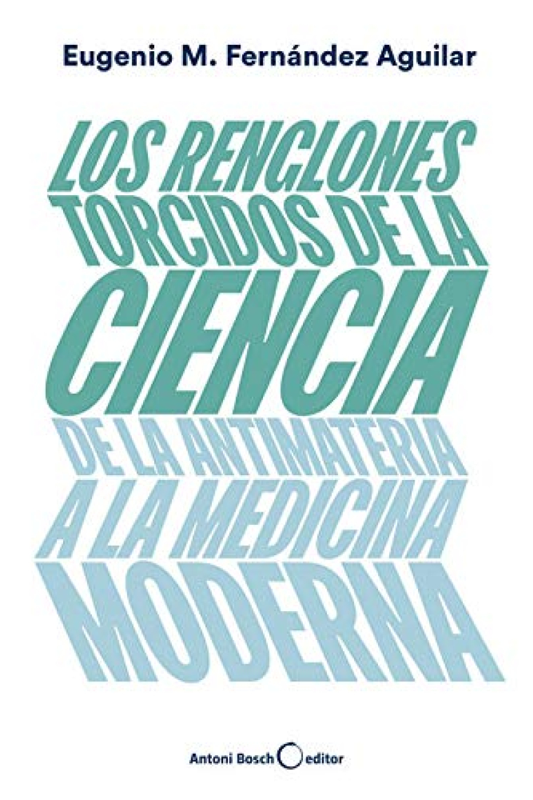 Los renglones torcidos de la ciencia. De la antimateria a la medicina moderna