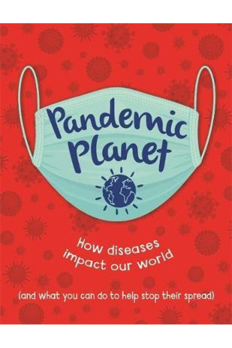 Pandemic Planet : How diseases impact our world (and what you can do to help stop their spread)