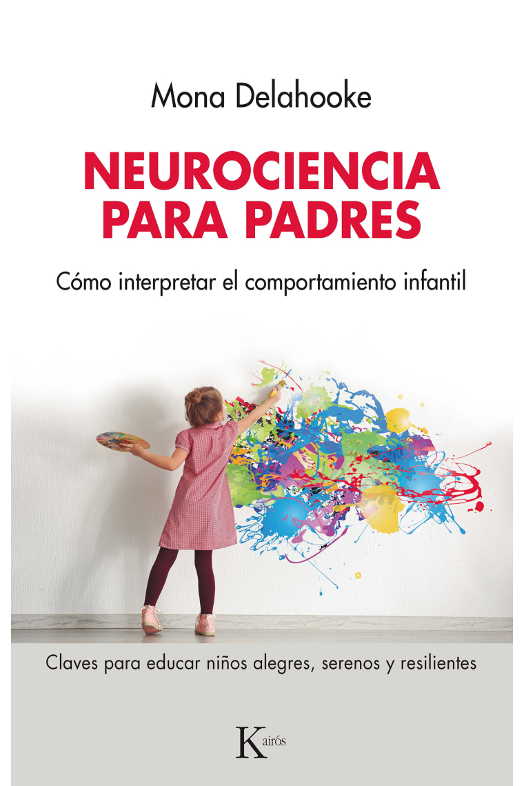 Neurociencia para padres. Cómo interpretar el comportamiento infantil. Claves para educar niños alegres, serenos y resilientes
