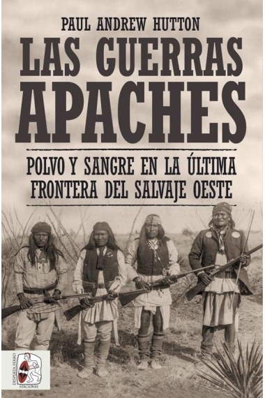 Las guerras apaches. Polvo y sangre en la última frontera del salvaje oeste