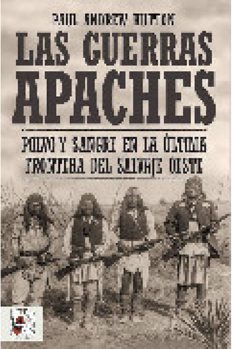 Las guerras apaches. Polvo y sangre en la última frontera del salvaje oeste