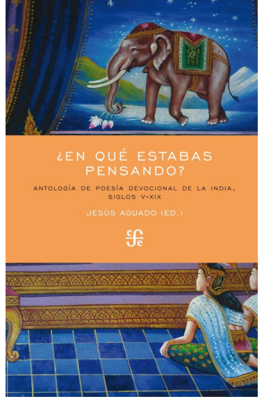 ¿En qué estabas pensando? ·Antología de poesía devocional de la India, siglos V-XIX·