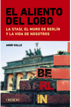 El aliento del lobo. La Stasi, el muro de Berlín y la vida de nosotros