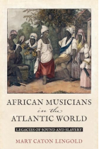 African Musicians in the Atlantic World: Legacies of Sound and Slavery (New World Studies)