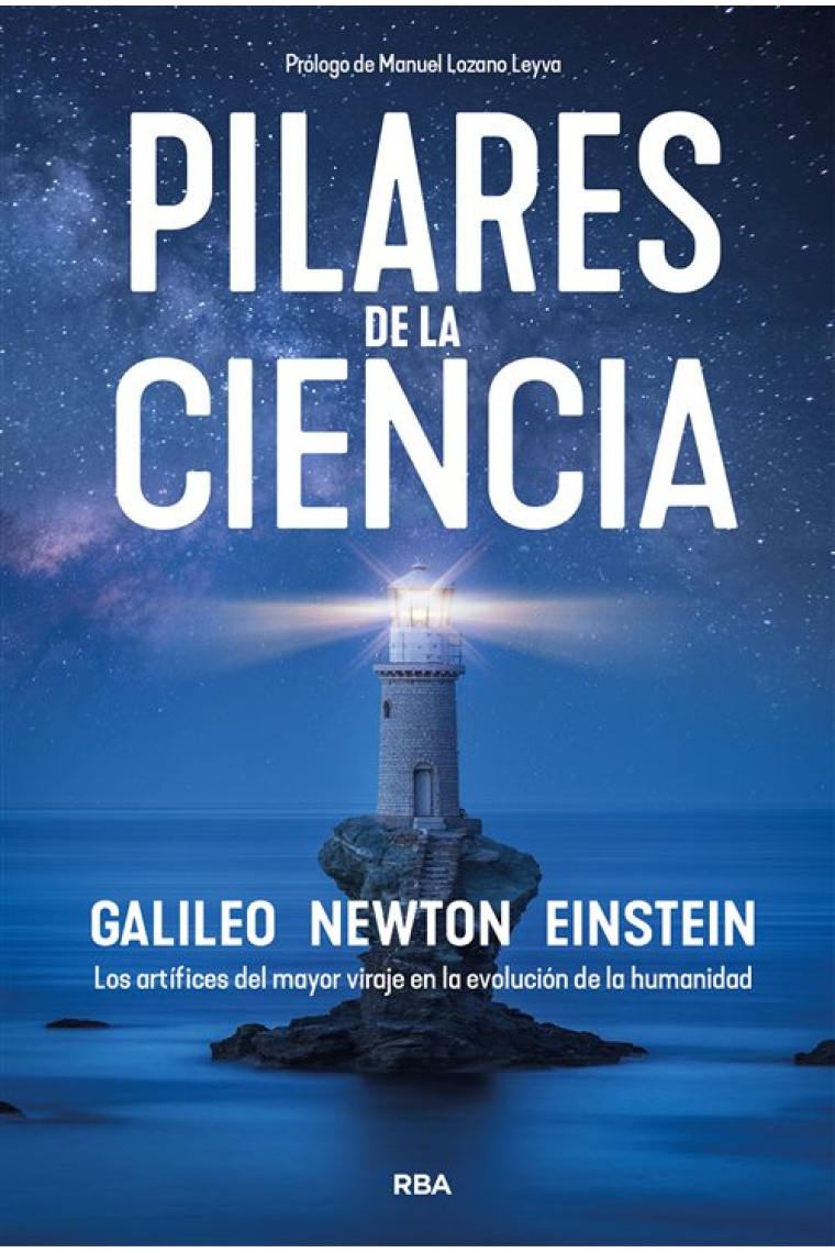 Pilares de la ciencia. Galileo. Newton. Einstein. Los artífices del mayor viraje en la evolución de la humanidad