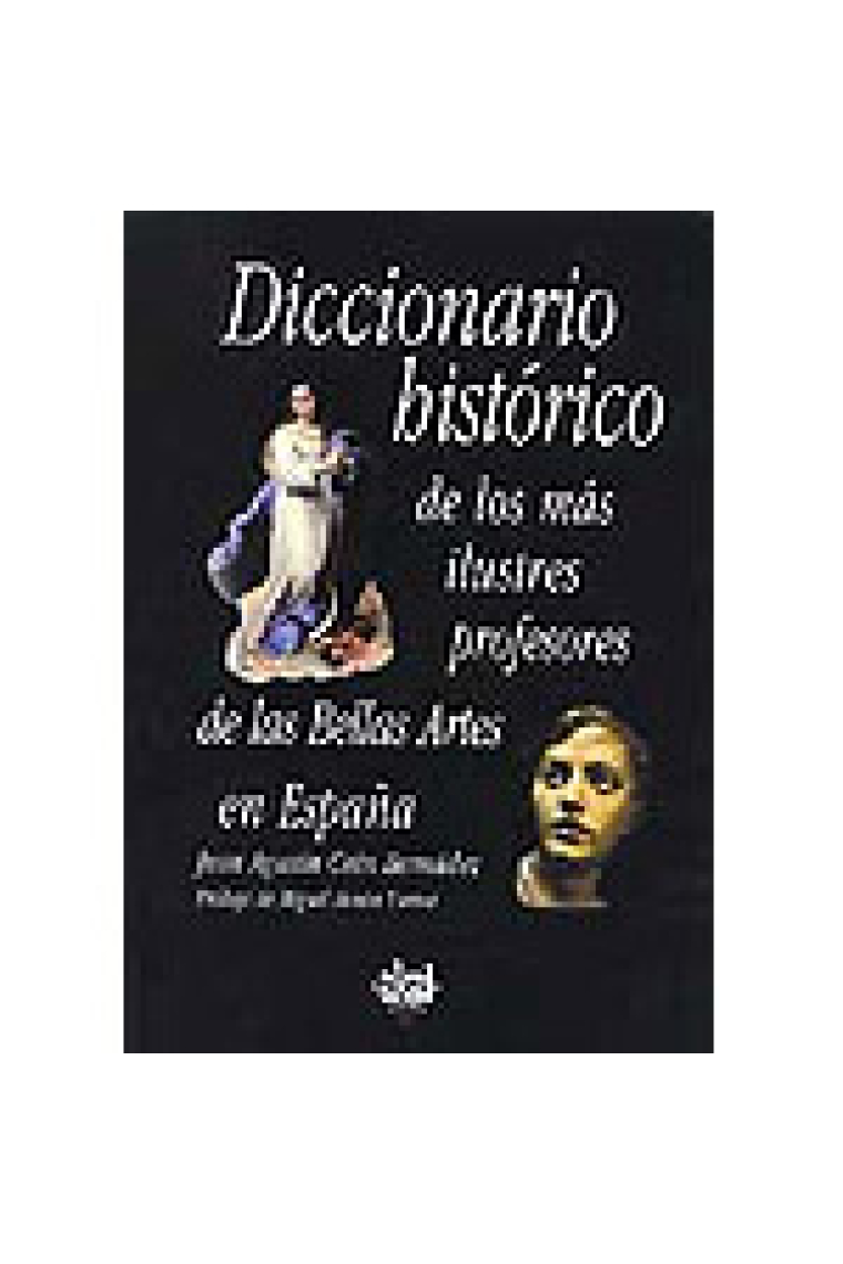 Diccionario histórico de los más ilustres profesores de las Bellas Artes en España